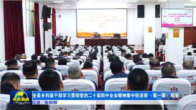 全县乡科级干部学习贯彻党的二十届四中全会精神集中轮训班（第一期）结业