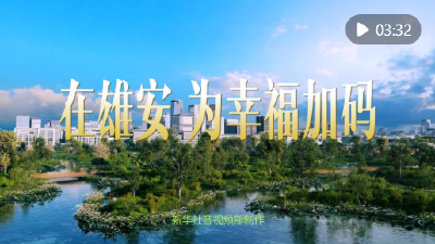 微视频｜在雄安，为幸福加码