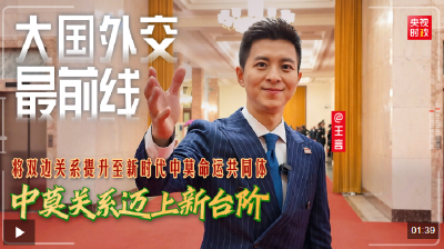 大国外交最前线丨将双边关系提升至新时代中莫命运共同体 中莫关系迈上新台阶