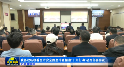 我县收听收看全市安全隐患排查整治“十大行动”动员部署会议