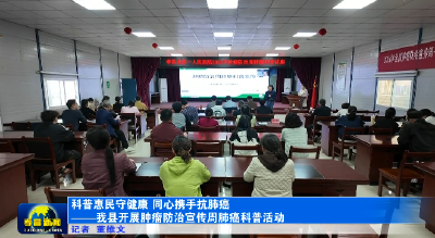 科普惠民守健康 同心携手抗肺癌——孝昌开展肿瘤防治宣传周肺癌科普活动