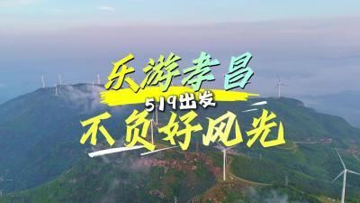 乐游孝昌｜519出发，不负好风光！