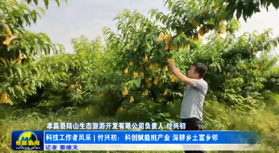 科技工作者风采丨付兴初：科创赋能桃产业 深耕乡土富乡邻
