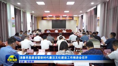 清廉孝昌建设暨新时代廉洁文化建设工作推进会召开