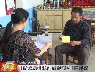【脱贫攻坚进行时】张久良：身患重病不放弃 自强不息要脱贫