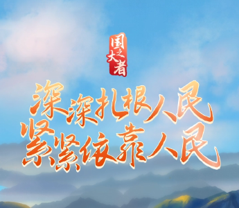 国之大者｜深深扎根人民 紧紧依靠人民