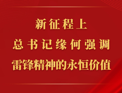 第一观察丨新征程上，总书记缘何强调雷锋精神的永恒价值