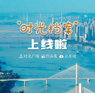 “时光档案”重磅上线！快来长江网·长江头条折叠时光 炫酷分享