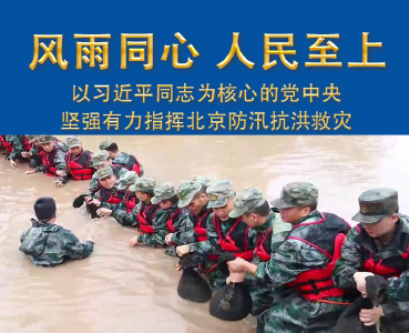 风雨同心 人民至上——以习近平同志为核心的党中央坚强有力指挥北京防汛抗洪救灾