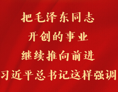 第一观察 | 把毛泽东同志开创的事业继续推向前进，习近平总书记这样强调