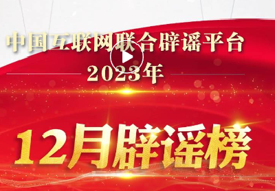 打击网络谣言 共建清朗家园 中国互联网联合辟谣平台2023年12月辟谣榜