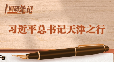 学习进行时丨调研笔记：习近平总书记天津之行