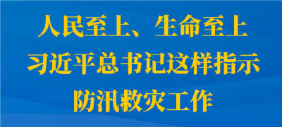 人民至上、生命至上，习近平总书记这样指示防汛救灾工作