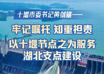 十堰市委书记黄剑雄：牢记嘱托 知重担责 以十堰节点之为服务湖北支点建设