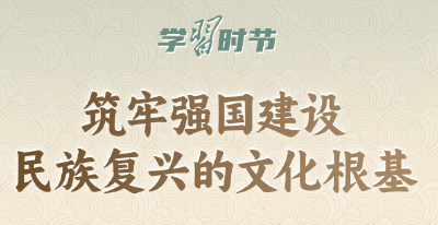 学习时节｜“筑牢强国建设、民族复兴的文化根基”