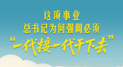 一见·这项事业，总书记为何强调必须“一代接一代干下去”