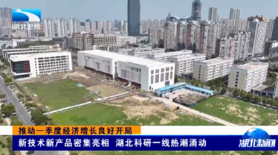 推动一季度经济增长良好开局 | 新技术新产品密集亮相 湖北科研一线热潮涌动