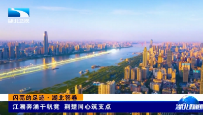 闪亮的足迹·湖北答卷 | 江潮奔涌千帆竞 荆楚同心筑支点 