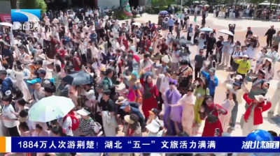 1884万人次游荆楚！湖北“五一”文旅活力满满