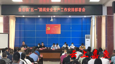 鱼岳镇召开“五一”期间安全生产工作安排部署会