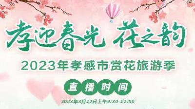 “孝迎春光 花之韵”2023孝感赏花旅游季启动仪式活动直播