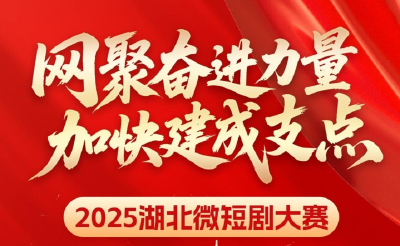 打造你的爆款作品！2025湖北微短剧大赛火热开赛 