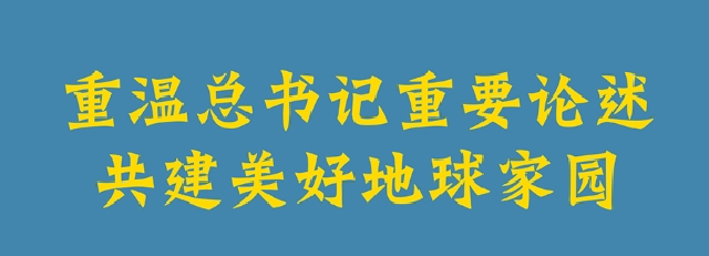 重温总书记重要论述 共建美好地球家园