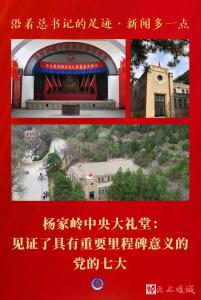 沿着总书记的足迹·新闻多一点｜杨家岭中央大礼堂：见证了具有重要里程碑意义的党的七大