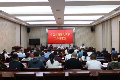 全县全面深化改革工作推进会召开 聚焦关键环节 打造改革标杆
