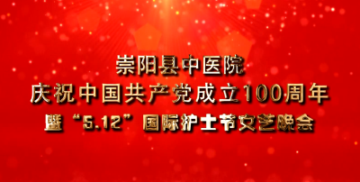 【视频】崇阳县中医院庆祝中国共产党成立100周年暨“5.12”国际护士节文艺晚会