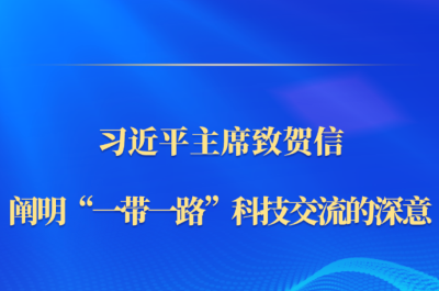第一观察｜习近平主席致贺信，阐明“一带一路”科技交流的深意