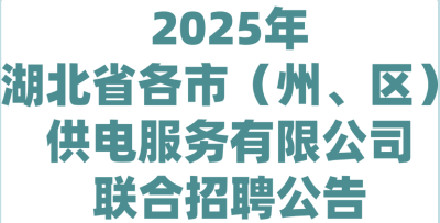 2025年湖北省各市（州、区）供电服务有限公司联合招聘公告