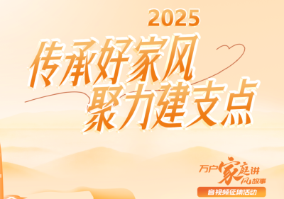 2025年“传承好家风 聚力建支点”万户家庭讲家风故事活动入围作品展播平台正式上线