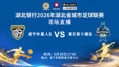 【直播】湖北银行2026年湖北省城市足球联赛咸宁外星人队主场对阵黄石美尔雅队
