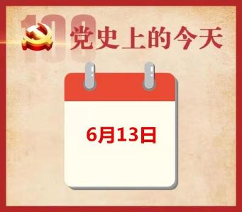 党史上的今天 | 6月13日