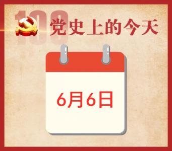 党史上的今天 | 6月6日