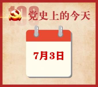 党史上的今天 | 7月3日