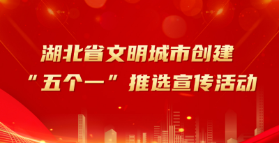 湖北省文明城市创建“五个一”推选宣传活动