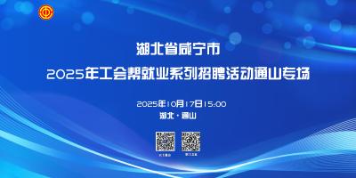 【直播回放】湖北省咸宁市2025年工会帮就业系列招聘活动通山专场