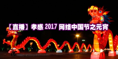【正在直播】孝感市2017网络中国节之元宵