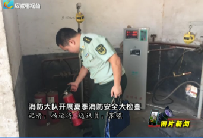 【图片新闻】：消防大队开展夏季消防安全大检查 