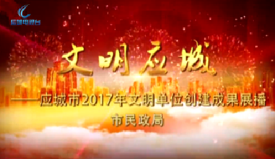 2017年度应城市文明单位创建成果展播——市民政局