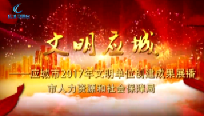 2017年度应城市文明单位创建成果展播——市人社局