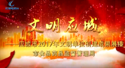 2017年度应城市文明单位创建成果展播——食药监局