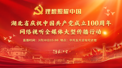 直播 | “理想照耀中国——湖北省庆祝中国共产党成立100周年网络视听全媒体大型传播行动”启动仪式
