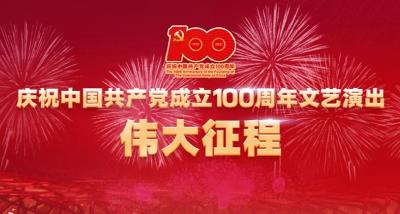 庆祝中国共产党成立100周年文艺演出——伟大征程