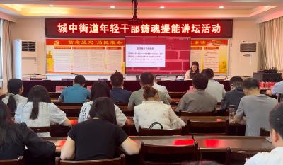 应城市城中街道举办第二期年轻干部“铸魂提能”讲坛活动