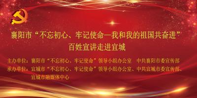 【直播】襄阳市“不忘初心、牢记使命——我和我的祖国共奋进”百姓宣讲走进宜城