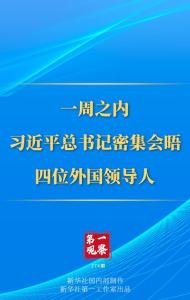 第一观察丨一周之内，习近平总书记密集会晤四位外国领导人