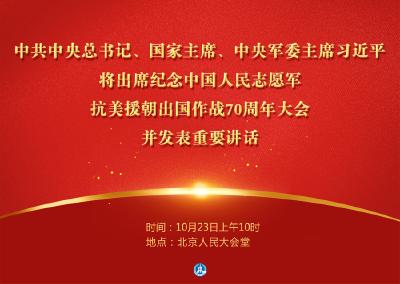 纪念中国人民志愿军抗美援朝出国作战70周年大会23日上午在京隆重举行 习近平将出席大会并发表重要讲话